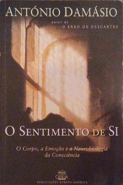 O SENTIMENTO DE SI: O CORPO, A EMOÃ‡ÃƒO E A NEUROBIOLOGIA DA CONSCIÃŠNCIA. [6.Âª EDIÃ‡ÃƒO]