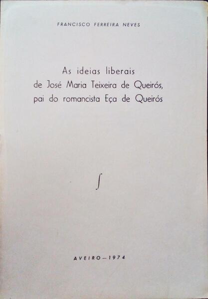 AS IDEIAS LIBERAIS DE JOSÃ‰ MARIA TEIXEIRA DE QUEIRÃ“S, PAI DO ROMANCISTA EÃ‡A DE QUEIRÃ“S.