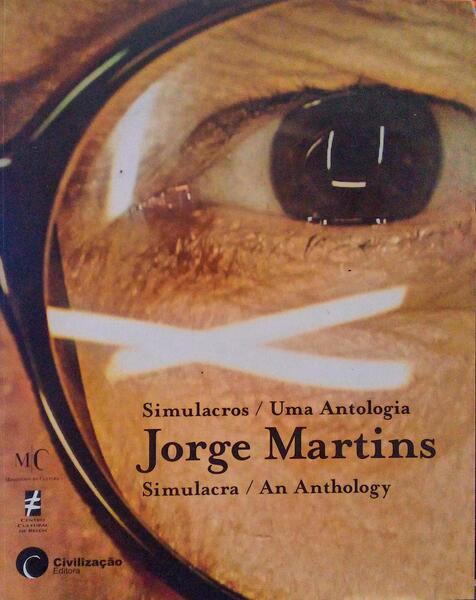 JORGE MARTINS: SIMULACROS/UMA ANTOLOGIA - SIMULACRA/AN ANTHOLOGY.
