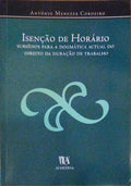 ISENÃ‡ÃƒO DE HORÃRIO: SUBSÃDIOS PARA A DOGMÃTICA ACTUAL DO DIREITO DA DURAÃ‡ÃƒO DE TRABALHO.