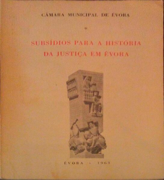 SUBSÃDIOS PARA A HISTÃ“RIA DA JUSTIÃ‡A EM Ã‰VORA.