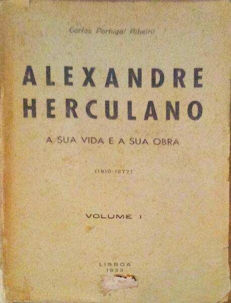 ALEXANDRE HERCULANO: A SUA VIDA E A SUA OBRA, 1810-1877. [VOLUME I]