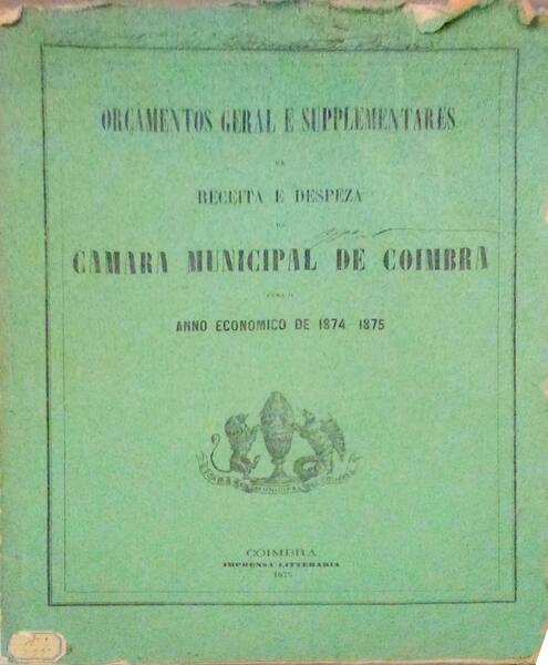 ORÃ‡AMENTOS GERAL E SUPPLEMENTARES DA RECEITA DE DESPEZA DA CAMARA MUNICIPAL DE COIMBRA PARA O ANNO ECONOMICO DE 1874 - 1875.