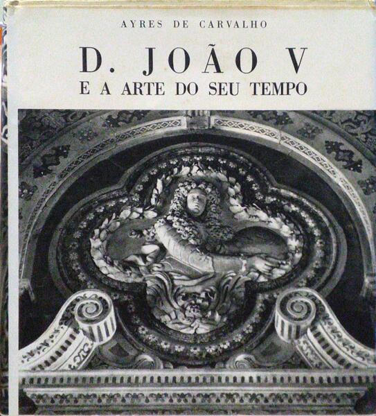 D. JOÃƒO V E A ARTE DO SEU TEMPO. [VOLUME I]