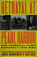 BEATRAYAL AT PEARL HARBOR. HOW CHURCHILL LURED ROOSEVELT INTO WORLD WAR II.