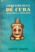 ARQUEOLOGIA DE CUBA. MÃ‰TODOS Y SISTEMAS.