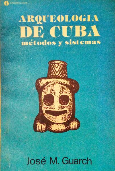 ARQUEOLOGIA DE CUBA. MÃ‰TODOS Y SISTEMAS.