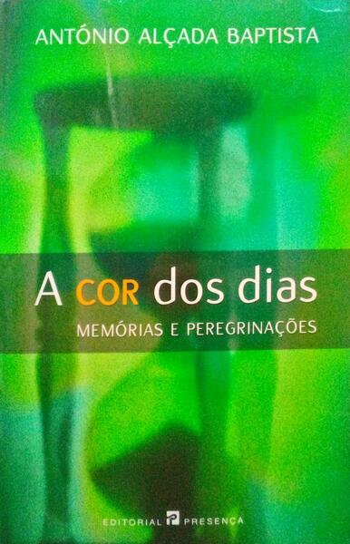 A COR DOS DIAS. MEMÃ“RIAS E PEREGRINAÃ‡Ã•ES. [1.Âª EDIÃ‡ÃƒO]