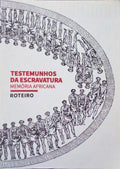TESTEMUNHOS DA ESCRAVATURA. MEMÃ“RIA AFRICANA. ROTEIRO.