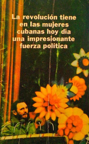 LA REVOLUCIÃ“N TIENE EN LAS MUJERES CUBANAS HOY DÃA UNA IMPRESIONANTE FUERZA POLÃTICA.