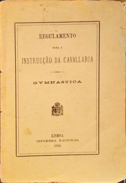 REGULAMENTO PARA A INSTRUCÃ‡ÃƒO DA CAVALLARIA. GYMNASTICA.