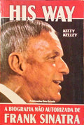 KELLEY. (Kitty) HIS WAY, A BIOGRAFIA NÃO AUTORIZADA DE FRANK SINATRA.
