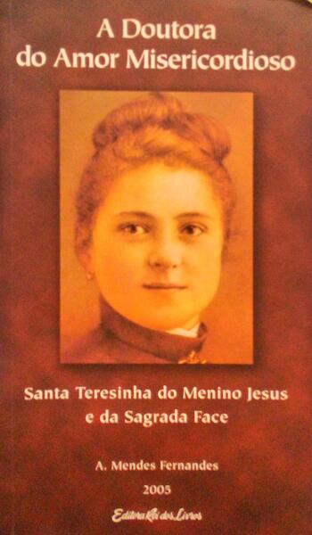 A DOUTORA DO AMOR MISERICORDIOSO: SANTA TERESINHA DO MENINO JESUS E DA SAGRADA FACE.