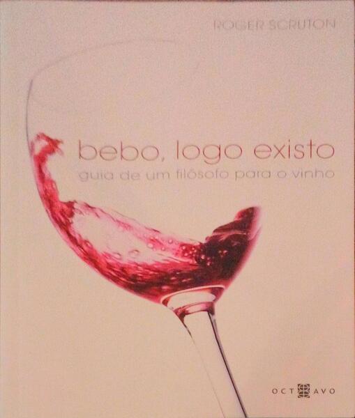 BEBO, LOGO EXISTO. GUIA DE UM FILÃ“SOFO PARA O VINHO.