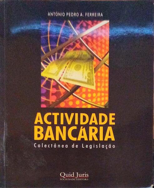 ACTIVIDADE BANCÃRIA, COLECTÃ‚NEA DE LEGISLAÃ‡ÃƒO.