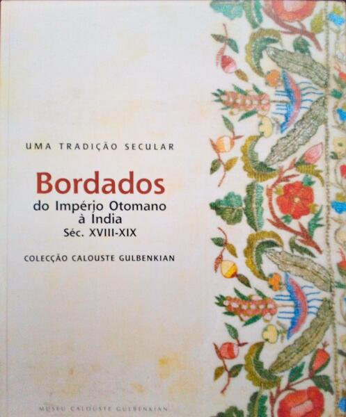 BORDADOS: DO IMPÃ‰RIO OTOMANO Ã€ ÃNDIA SÃ‰C. XVIII-XIX, UMA TRADIÃ‡ÃƒO SECULAR.