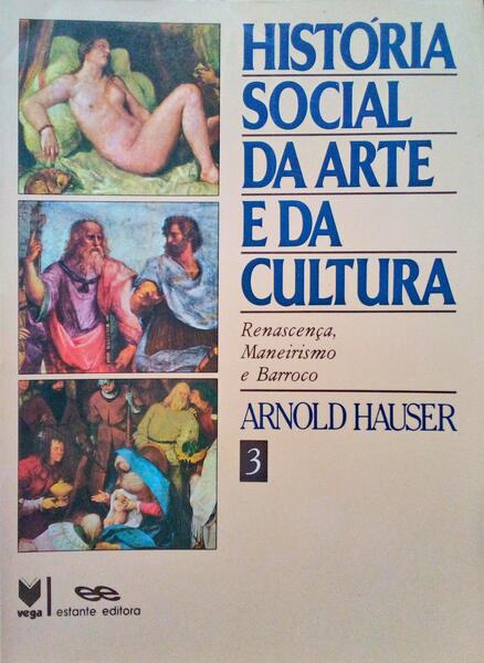 HISTÃ“RIA SOCIAL DA ARTE E DA CULTURA, VOLUME III. [RENASCENÃ‡A, MANEIRISMO E BARROCO]