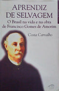 APRENDIZ DE SELVAGEM, O BRASIL NA VIDA E NA OBRA DE FRANCISCO GOMES DE AMORIM. [1.Âª EDIÃ‡ÃƒO]