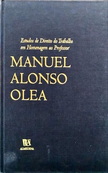 ESTUDOS DE DIREITO DO TRABALHO EM HOMENAGEM AO PROF. MANUEL ALONSO OLEA.