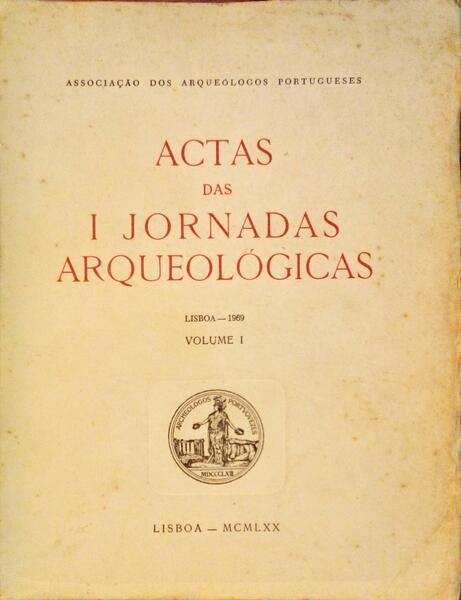 ACTAS DAS I JORNADAS ARQUEOLÃ“GICAS. [VOLUME I]