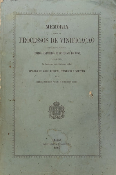 MEMORIA SOBRE OS PROCESSOS DE VINIFICAÃ‡ÃƒO EMPREGADOS NOS PRINCIPAES CENTROS VINHATEIROS DO CONTINENTE DO REINO. [2 VOLUMES]