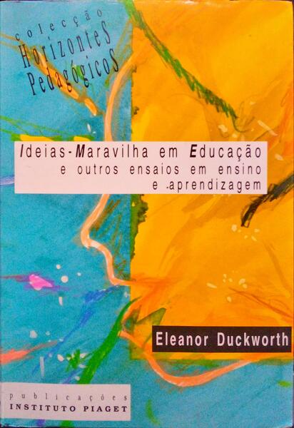 DUCKWORTH. (Eleanor) IDEIAS - MARAVILHAE, OUTROS ENSAIOS EM ENSINO E APRENDIZAGEM.