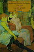 ADLER. (Laure) A VIDA NOS BORDÉIS DE FRANÇA, 1830-1930.