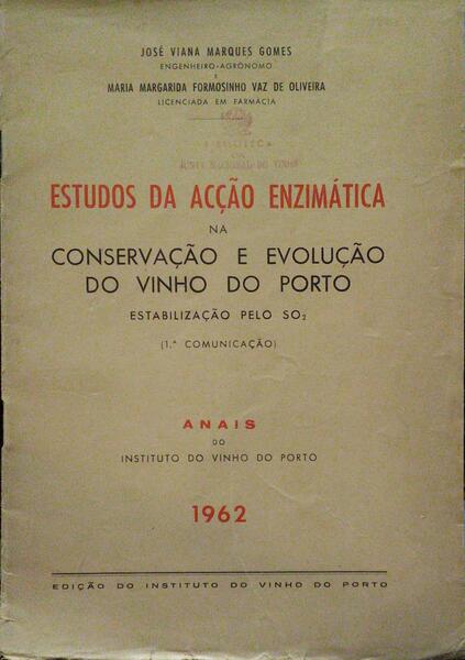 MARQUES GOMES. (José Viana) e Maria Margarida Formosinho Vaz de Oliveira. ESTUDOS DA ACÇÃO ENZIMÁTICA NA CONSERVAÇÃO E EVOLUÇÃO DO VINHO DO PORTO.