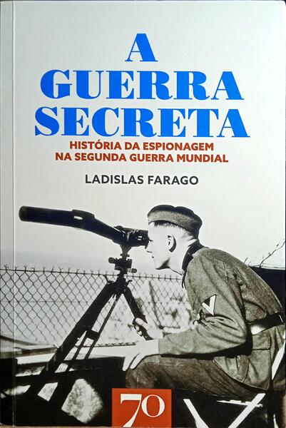 FARAGO. (Ladislas) A GUERRA SECRETA, HISTÓRIA DA ESPIONAGEM NA SEGUNDA GUERRA MUNDIAL.