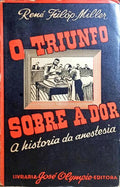FÜLÖP-MILLER. (René) O TRIUNFO SOBRE A DOR, HISTÓRIA DA ANESTESIA. [2.ª EDIÇÃO]