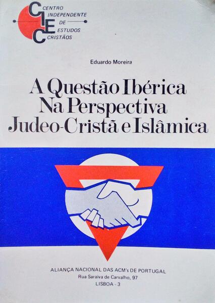 MOREIRA. (Eduardo) A QUESTÃO IBÉRICA NA PERSPECTIVA JUDEO-CRISTÃ E ISLÂMICA.