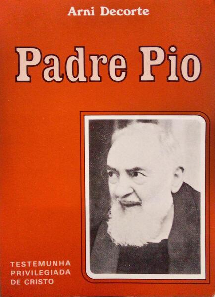 DECORTE. (Arni) PADRE PIO: TESTEMUNHA PRIVILEGIADA DE CRISTO. [2.ª EDIÇÃO]