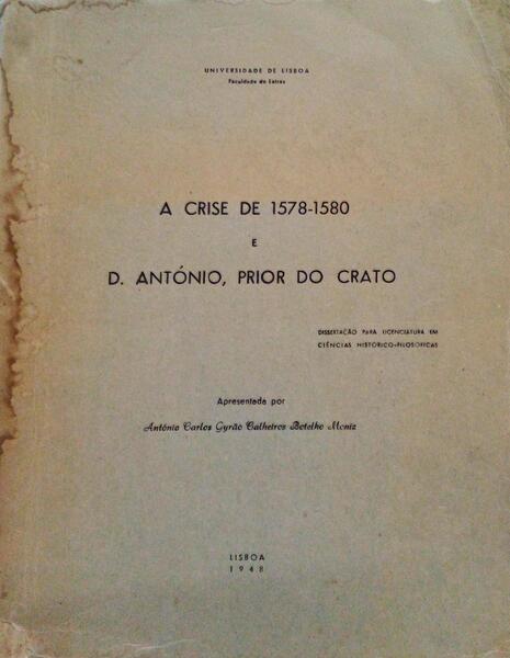 BOTELHO MONIZ. (António Carlos Gyrão Calheiros) A CRISE DE 1578-1580 E D. ANTÓNIO, PRIOR DO CRATO.