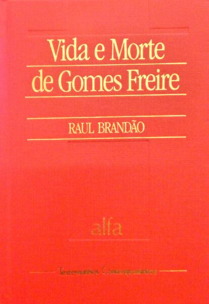 BRANDÃO. (Raul) VIDA E MORTE DE GOMES FREIRE.