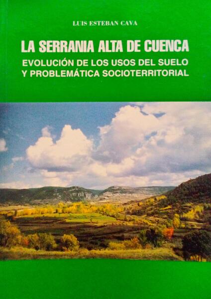 CAVA. (Luis Esteban) LA SERRANIA ALTA DE CUENCA: EVOLUCIÓN DE LOS USOS DEL SUELO Y PROBLEMÁTICA SOCIOTERRITORIAL.