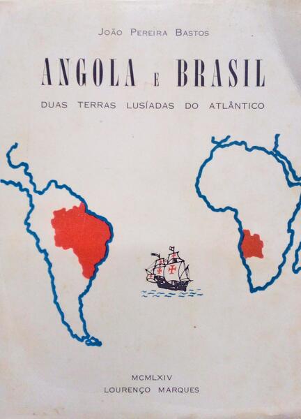 PEREIRA BASTOS. (João) ANGOLA E BRASIL, DUAS TERRAS LUSÍADAS DO ATLÂNTICO.