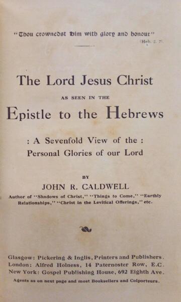 CALDWELL. (John R.) THE LORD JESUS CHRIST AS SEEN IN THE EPISTLE TO THE HEBREWS.