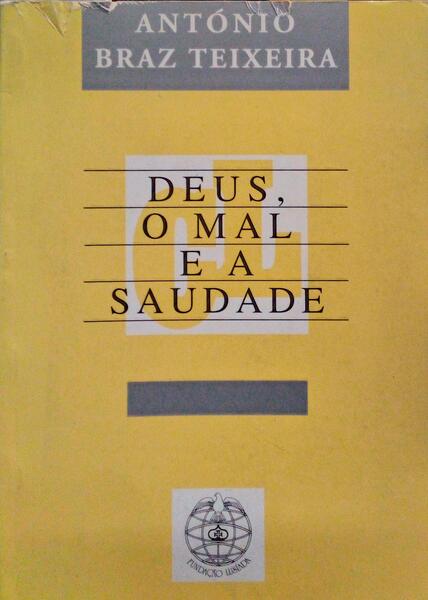 BRAZ TEIXEIRA. (António) DEUS, O MAL E A SAUDADE.