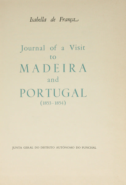 FRANÇA. (Isabella de) JOURNAL OF A VISIT TO MADEIRA AND PORTUGAL. (1853-1854).