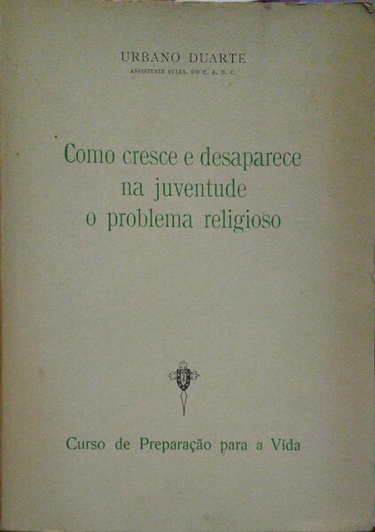 DUARTE. (Urbano) COMO CRESCE E DESAPARECE NA JUVENTUDE O PROBLEMA RELIGIOSO.