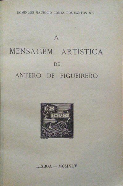 GOMES DOS SANTOS. (Domingos Maurício) A MENSAGEM ARTÍSTICA DE ANTERO DE FIGUEIREDO.