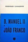 RODRIGUES CAVALHEIRO. (António) D. MANUEL II E JOÃO FRANCO. [2.ª EDIÇÃO]