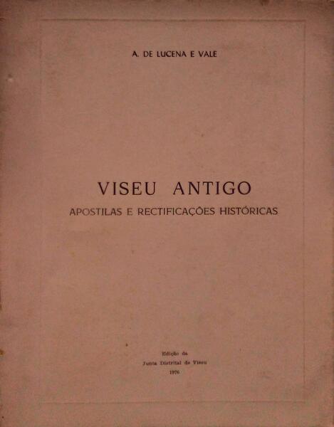 LUCENA E VALE. (A. de) VISEU ANTIGO, APOSTILAS E RECTIFICAÇÕES HISTÓRICAS.