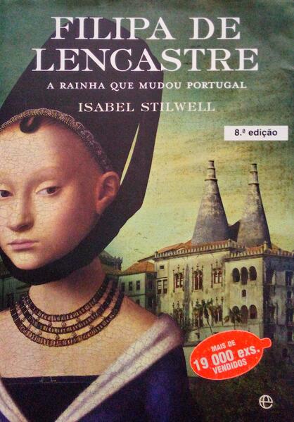 FILIPA DE LENCASTRE, A RAINHA QUE MUDOU PORTUGAL. [8.ª EDIÇÃO]