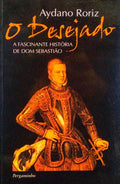 RORIZ. (Aydano) O DESEJADO, A FASCINANTE HISTÓRIA DE DOM SEBASTIÃO.