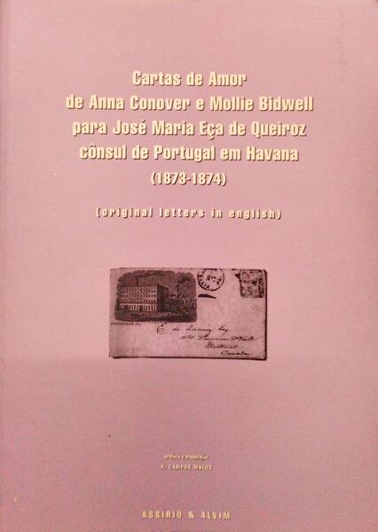 CARTAS DE AMOR DE ANNA CONOVER E MOLLIE BIDWELL PARA JOSÉ MARIA EÇA DE QUEIROZ CÔNSUL DE PORTUGAL EM HAVANA (1873-1874).