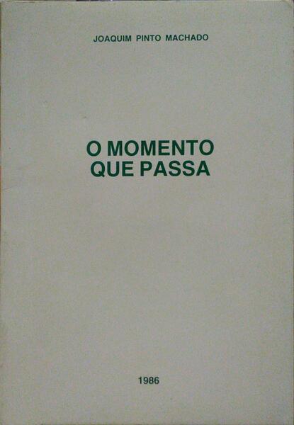 PINTO MACHADO. (Joaquim) O MOMENTO QUE PASSA.