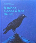 A MINHA CIDADE É FEITA DE LUZ. [1.ª EDIÇÃO]