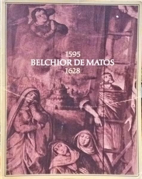 SERRÃO. (Vítor) BELCHIOR DE MATOS PINTOR DAS CALDAS DA RAINHA, 1595-1628.