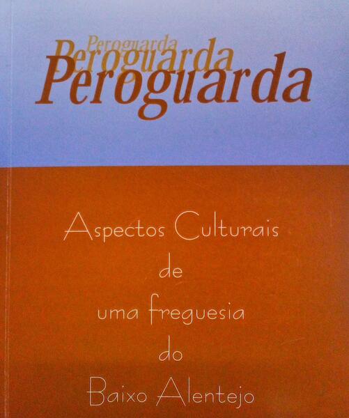 AUGUSTO PINA. (Maria João) PEROGUARDA: ASPECTOS CULTURAIS DE UMA FREGUESIA DO BAIXO ALENTEJO.